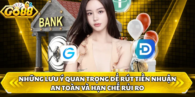 Những lưu ý quan trọng để rút tiền nhuận an toàn và hạn chế rủi ro